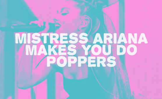 Mistress Ariana Makes You Do Poppers