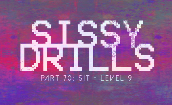 Sissy Drills - Part 70 - Sit - Level 9