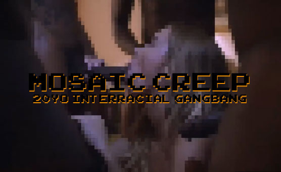 Mosaic Creep - 20yo Interracial Gangbang