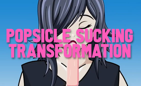 Popsicle Sucking Transformation