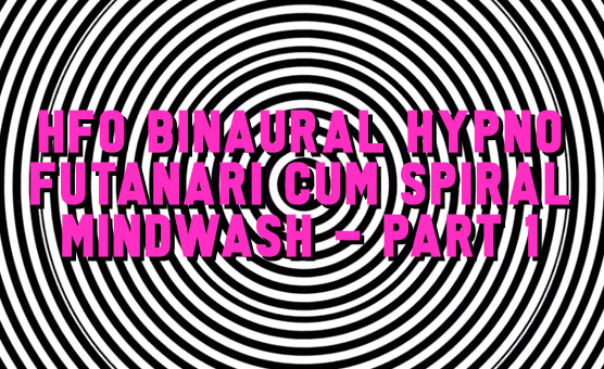 HFO Binaural Hypno Futanari Cum Spiral Mindwash - Part 1