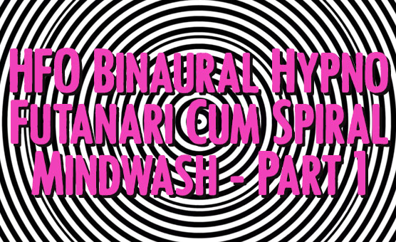HFO Binaural Hypno Futanari Cum Spiral Mindwash - Part 1