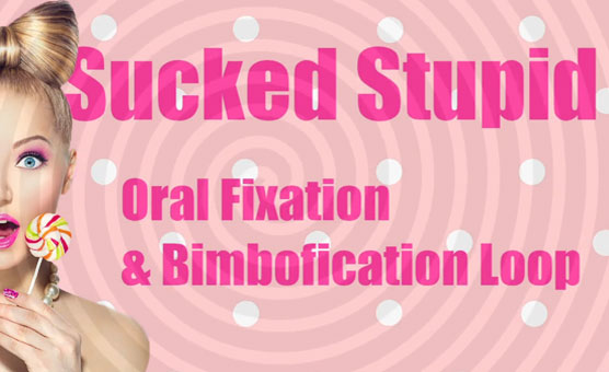 Sucked Stupid - Oral Fixation and Bimbofication - Erotic Hypnosis