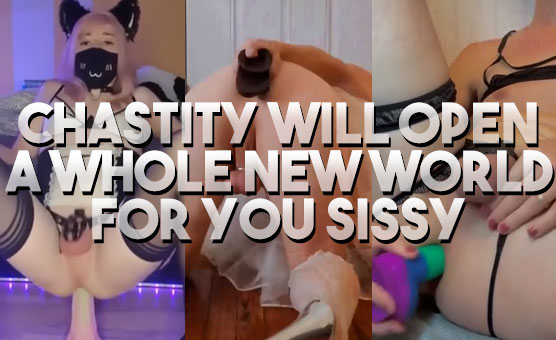 Chastity Will Open A Whole New World For You Sissy