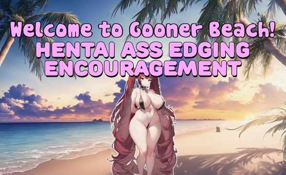 Gooner Beach - Hentai Ass Edging Encouragement