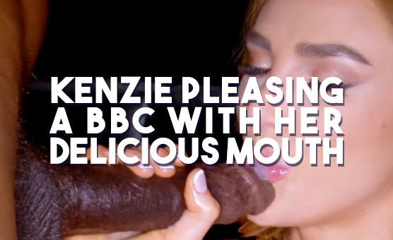 Kenzie Pleasing A BBC With Her Delicious Mouth