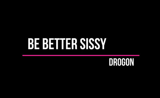 Be Better Sissy By Drogon
