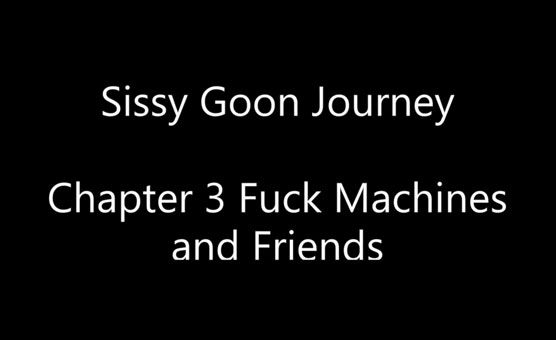 SIssy Goon Journey - Chapter 3 Fuck Machines and Friends