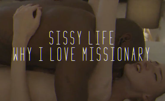 Sissy Life Why I Love Missionary