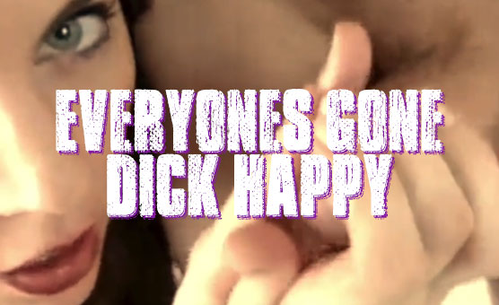 Everyone's Gone Dick Happy