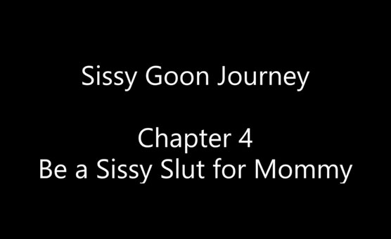 Sissy Goon Journey - Chapter 4 Be A Sissy Slut For Mommy