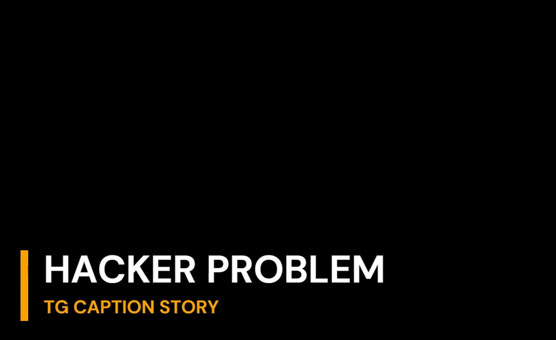 Hacker Problem - TG Caption Story