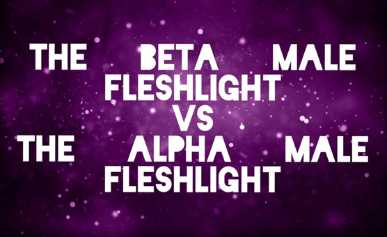 Beta Fleshlight Vs Alpha Fleshlight