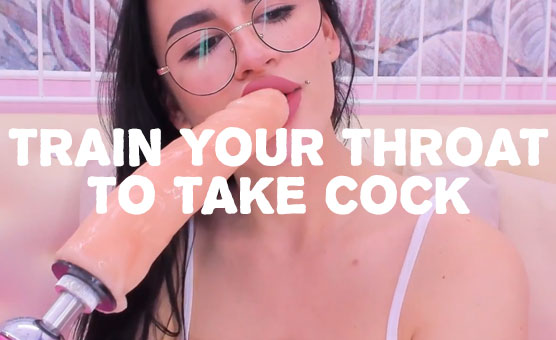 Train Your Throat To Take Cock