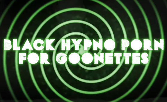 Black Hypno Porn For Goonettes