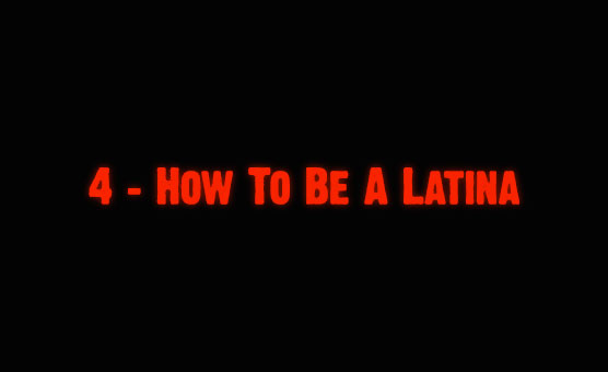 4 - How To Be A Latina