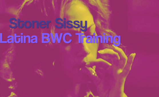 11 - Stoner Sissy Latina Hypno - BWC Training