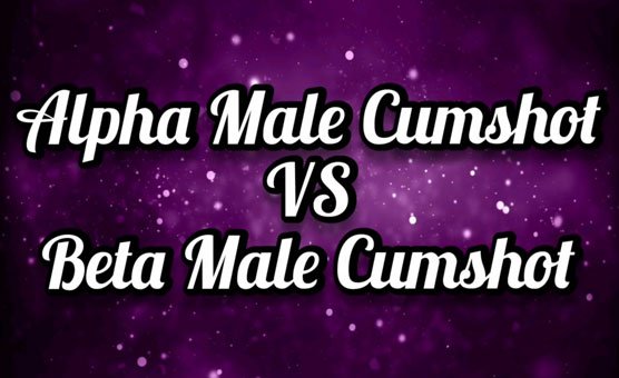 Alpha Male Cumshot Vs Beta Male Cumshot