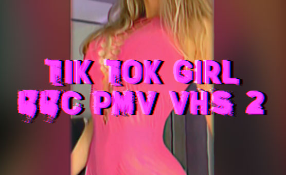 Tik Tok Girl BBC PMV VHS 2