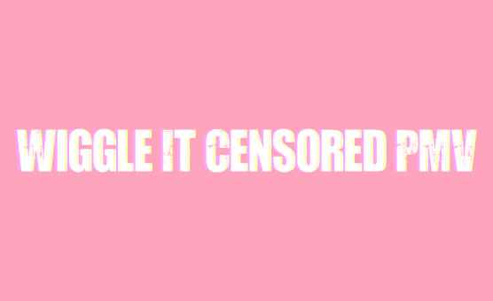 Wiggle It Censored PMV
