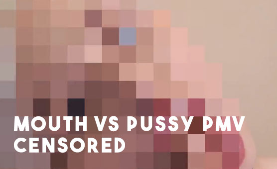Mouth VS Pussy PMV Censored