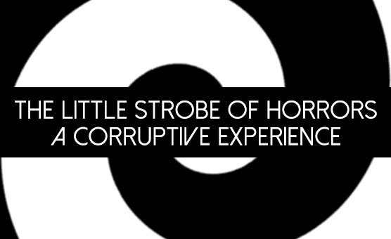 The Little Strobe Of Horrors - A Corruptive Experience