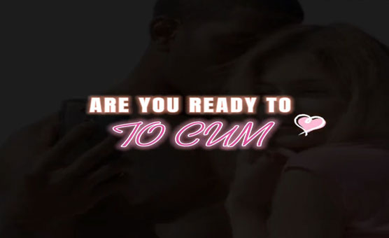 Are You Ready To Cum