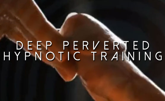 Deep Perverted Hypnotic Training