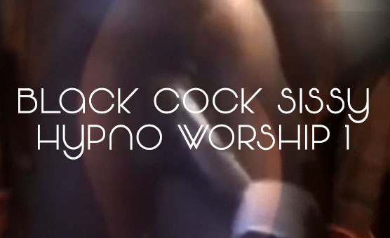 Black Cock Sissy Hypno Worship 1