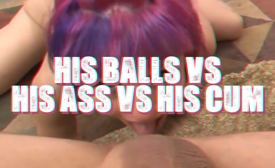 His Balls Vs His Ass Vs His Cum