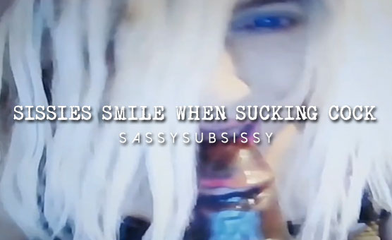 Sissies Smile When Sucking Cock