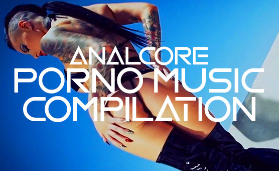 AnalCore - Porno Music Compilation - Musicmonk 1 2018