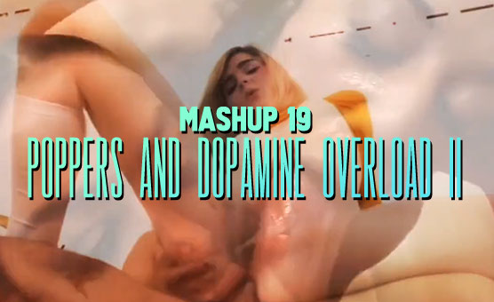 Mashup 19 - Poppers And Dopamine Overload II
