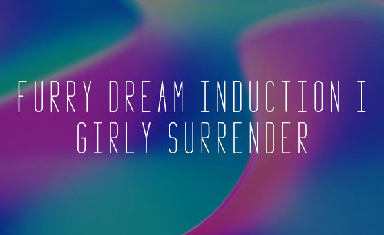 Furry Dream Induction 1 - Girly Surrender