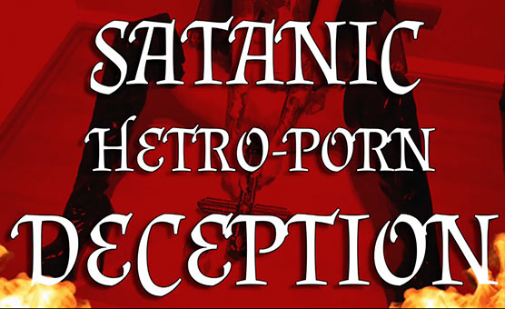 Satanic Hetero-Porn Deception