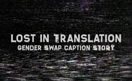 Lost In Translation - Gender Swap Caption