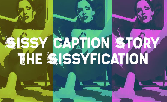 Sissy Caption Story - The Sissyfication