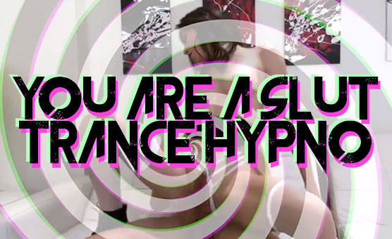 You Are A Slut Trance Hypno