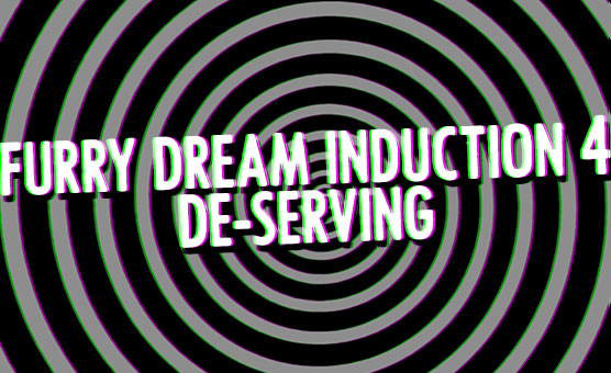 Furry Dream Induction 4 - De-Serving