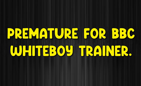S6E3 - Premature For BBC Whiteboy Trainer