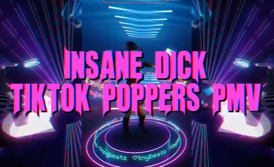 Insane Dick - TikTok Poppers PMV