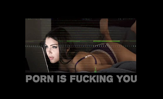 Porn Is Fucking You