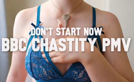 Don't Start Now - BBC Chastity PMV