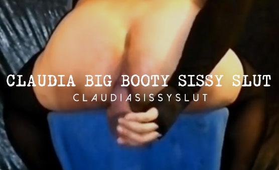 Claudia Big Booty Sissy Slut