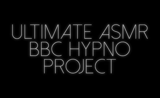 Ultimate ASMR BBC Hypno Project