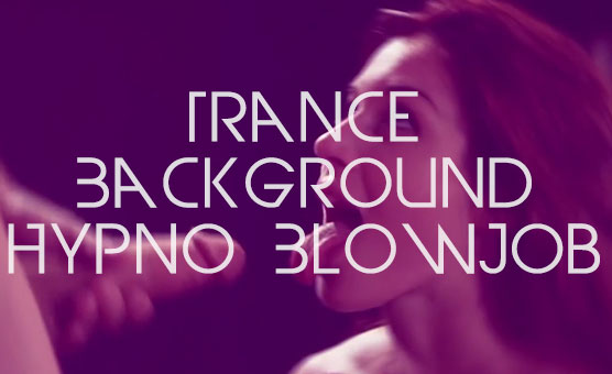 Trance Background Hypno Blowjob