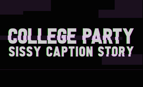 College Party - Sissy Caption Story