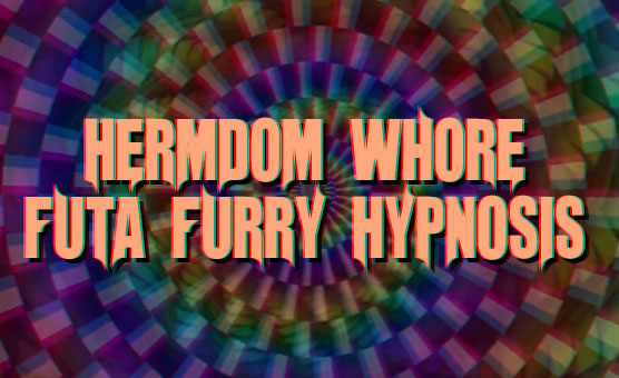 Hermdom Whore - Futa Furry Hypnosis