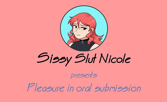 Sissy Slut Nicole - Pleasure In Oral Submission