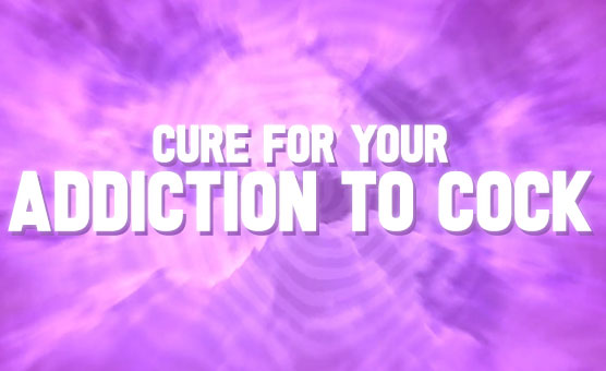 Cure For Your Addiction To Cock